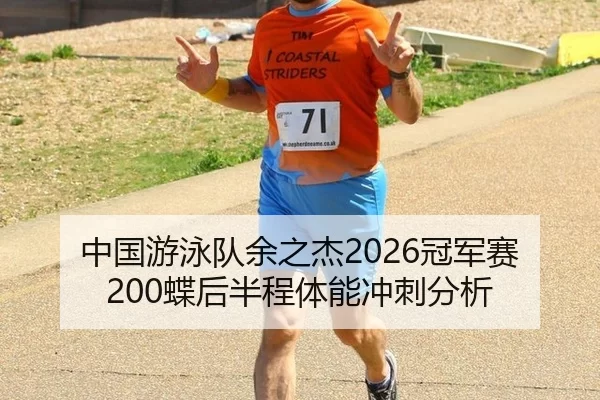 中国游泳队余之杰2026冠军赛200蝶后半程体能冲刺分析